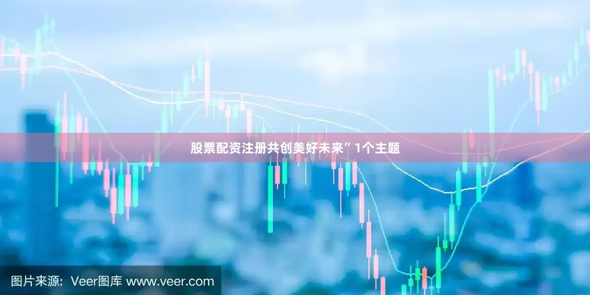 股票配资注册共创美好未来”1个主题
