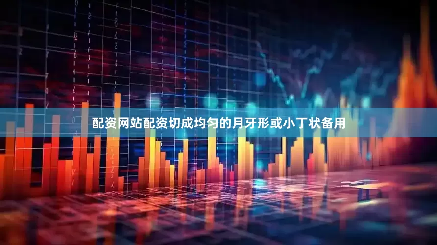 配资网站配资切成均匀的月牙形或小丁状备用
