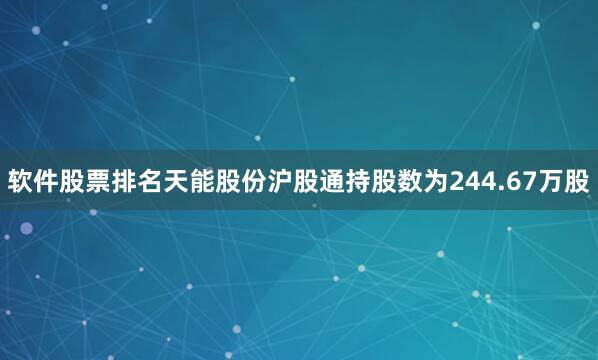 软件股票排名天能股份沪股通持股数为244.67万股