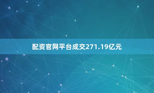 配资官网平台成交271.19亿元