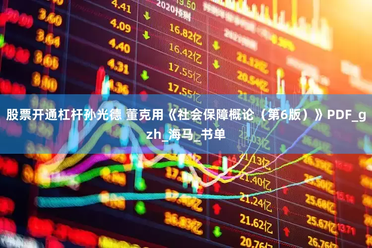 股票开通杠杆孙光德 董克用《社会保障概论（第6版）》PDF_gzh_海马_书单