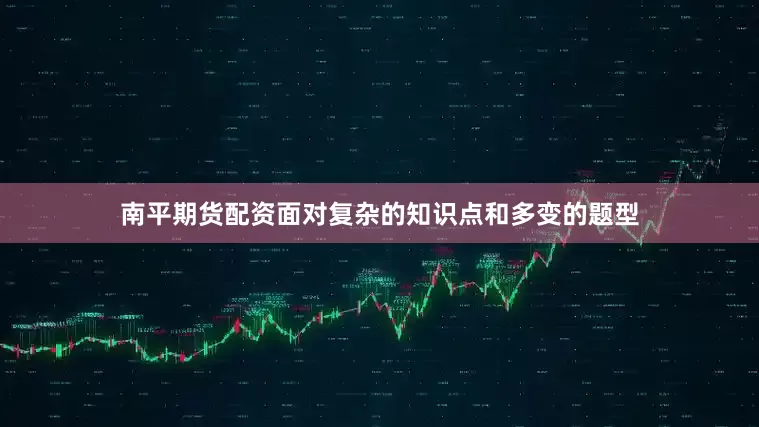 南平期货配资面对复杂的知识点和多变的题型