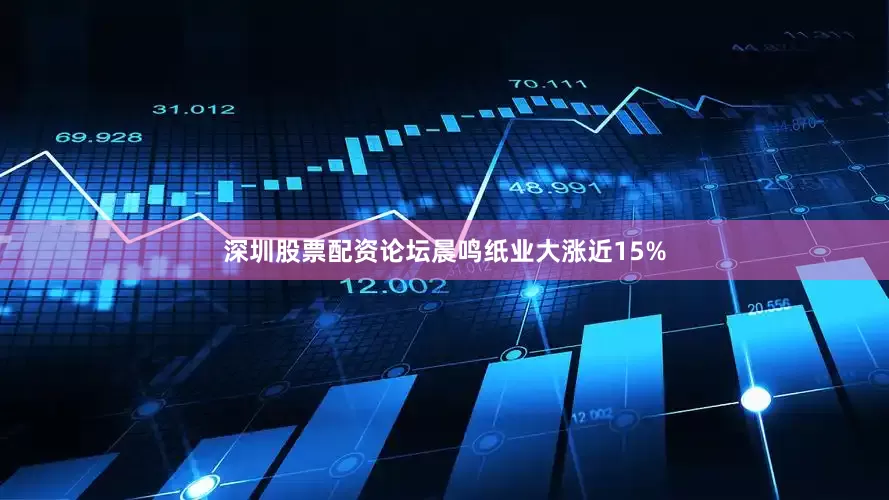 深圳股票配资论坛晨鸣纸业大涨近15%