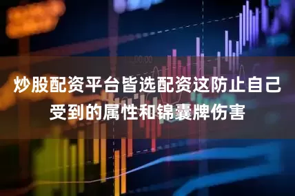 炒股配资平台皆选配资这防止自己受到的属性和锦囊牌伤害