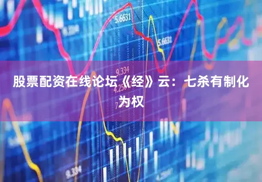 股票配资在线论坛《经》云：七杀有制化为权