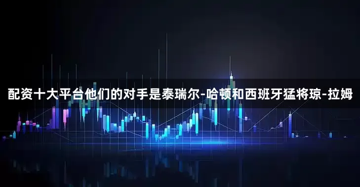 配资十大平台他们的对手是泰瑞尔-哈顿和西班牙猛将琼-拉姆