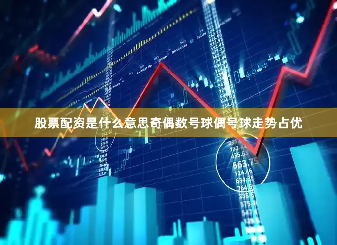 股票配资是什么意思奇偶数号球偶号球走势占优